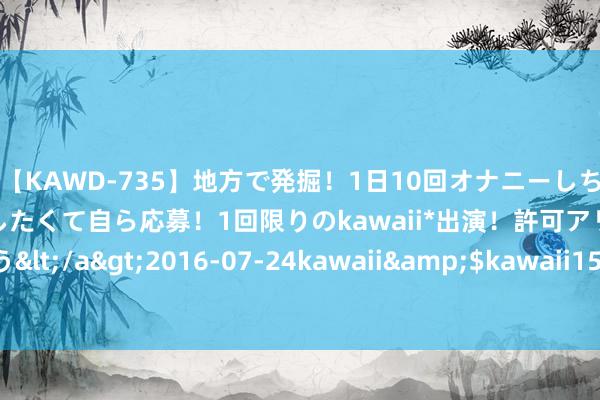 【KAWD-735】地方で発掘！1日10回オナニーしちゃう絶倫少女がセックスしたくて自ら応募！1回限りのkawaii*出演！許可アリAV発売 佐々木ゆう</a>2016-07-24kawaii&$kawaii151分钟 河南省淅川县：白渡滩变“白鹭滩”